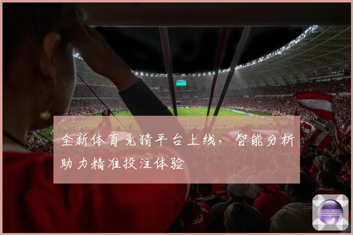 全新体育竞猜平台上线，智能分析助力精准投注体验