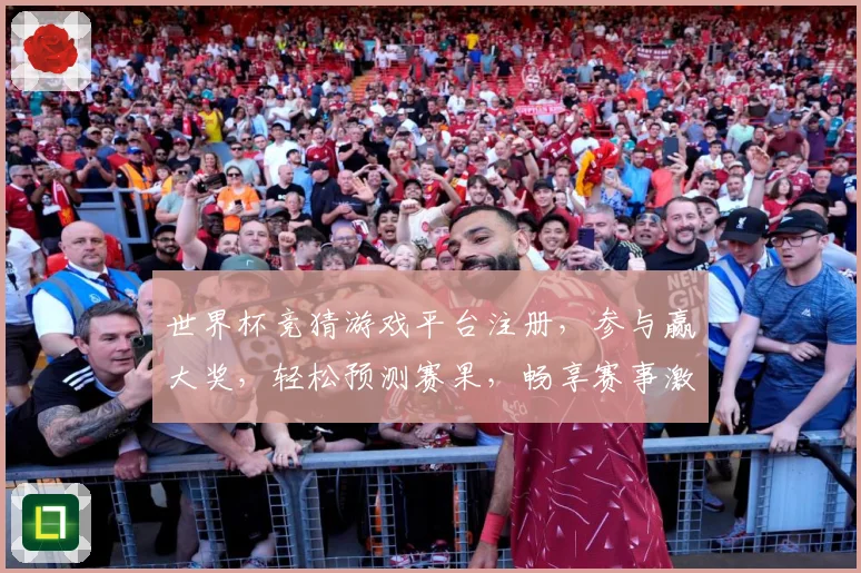 世界杯竞猜游戏平台注册，参与赢大奖，轻松预测赛果，畅享赛事激情！