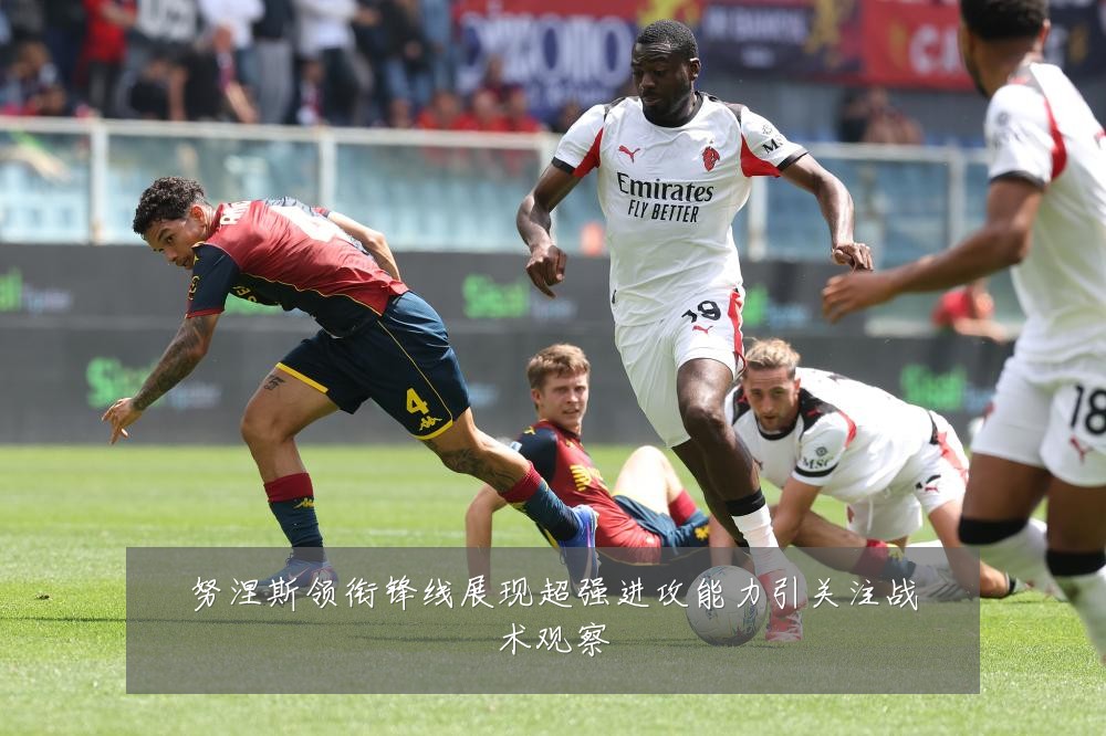 努涅斯领衔锋线展现超强进攻能力引关注战术观察