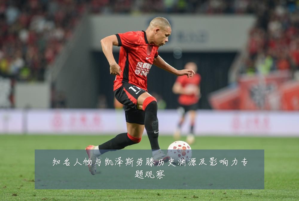 知名人物与凯泽斯劳滕历史渊源及影响力专题观察