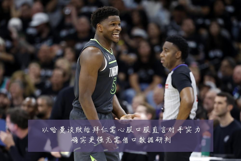 以哈曼谈败给拜仁需心服口服直言对手实力确实更强无需借口数据研判